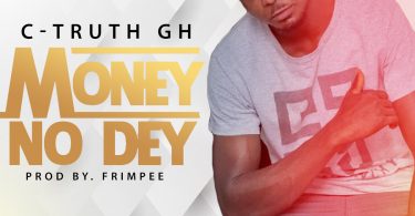 C-Truth Gh - Money No Dey (Prod. By Frimpee)
