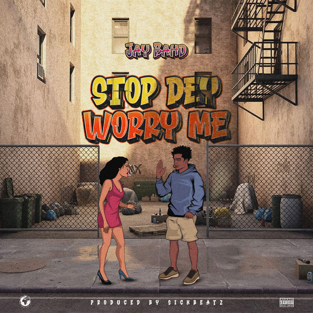 Jay Bahd – Stop Dey Worry Me